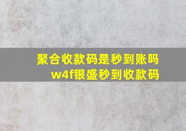 聚合收款码是秒到账吗 w4f银盛秒到收款码